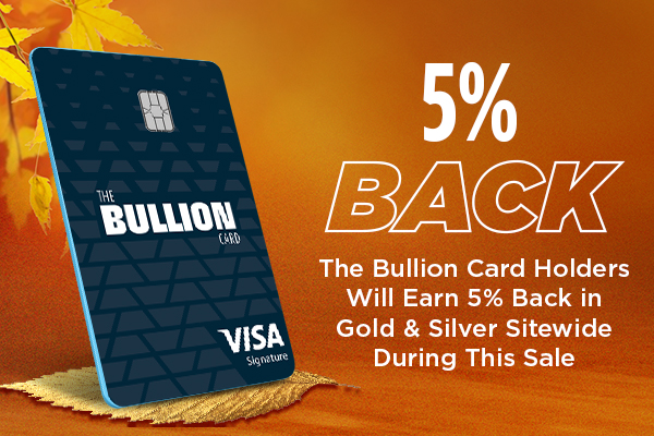 5% BACK | The Bullion Card Holders Will Earn 5% Back in Gold & Silver Sitewide During This Sale