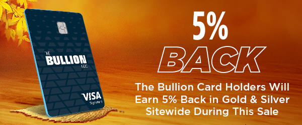 5% BACK | The Bullion Card Holders Will Earn 5% Back in Gold & Silver Sitewide During This Sale