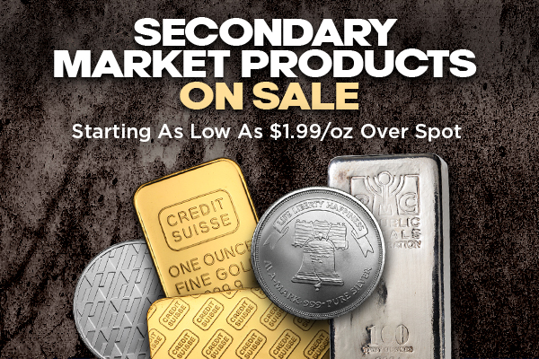 Secondary Market Products On Sale | Starting As Low As $1.99 Per Ounce Over Spot