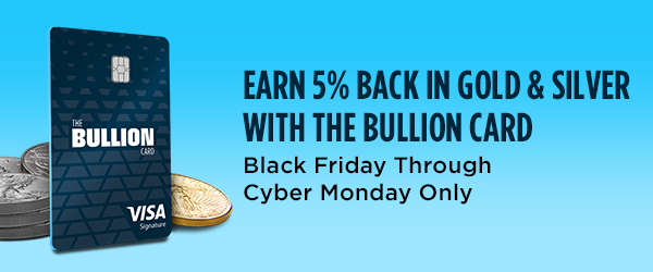 Earn 5% Back In Gold & Silver With The Bullion Card | Black Friday Through Cyber Monday Only