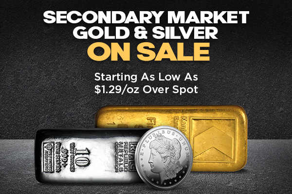 Secondary Market Gold & Silver On Sale | Starting As Low As $1.29/oz Over Spot